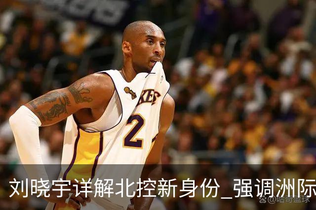 刘晓宇详解北控新身份 强调洲际杯有利球员信心提升